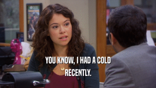 YOU KNOW, I HAD A COLD RECENTLY. 