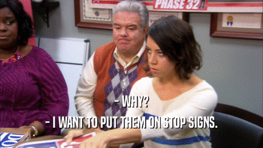- WHY? - I WANT TO PUT THEM ON STOP SIGNS. 