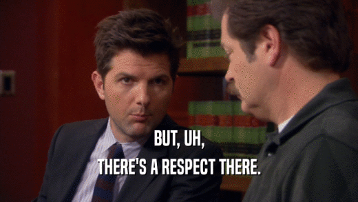BUT, UH, THERE'S A RESPECT THERE. 