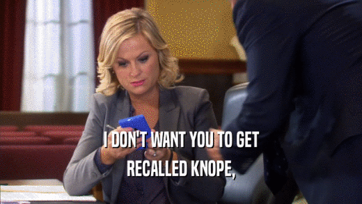 I DON'T WANT YOU TO GET RECALLED KNOPE, 