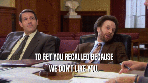 TO GET YOU RECALLED BECAUSE WE DON'T LIKE YOU. 