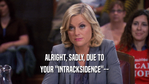 ALRIGHT, SADLY, DUE TO YOUR 