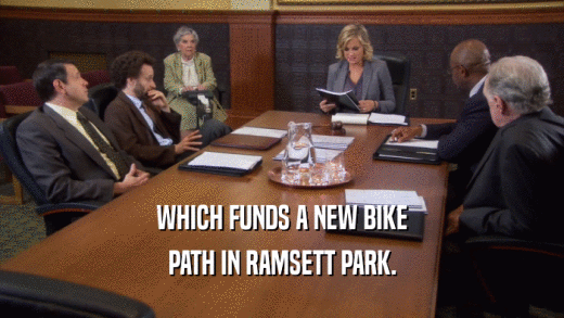 WHICH FUNDS A NEW BIKE PATH IN RAMSETT PARK. 