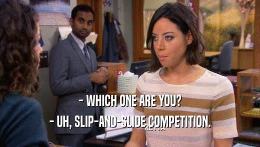 - WHICH ONE ARE YOU? - UH, SLIP-AND-SLIDE COMPETITION. 