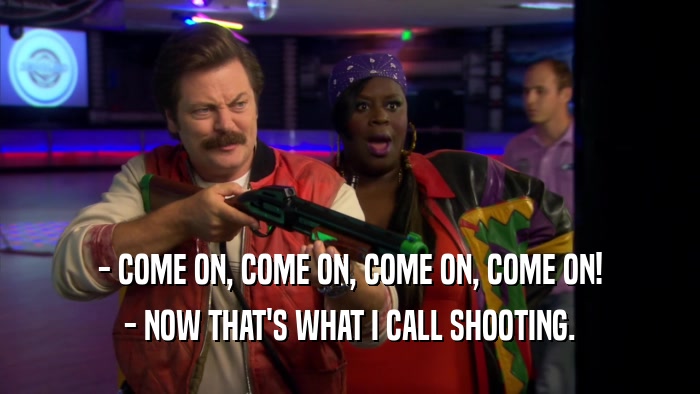 - COME ON, COME ON, COME ON, COME ON! - NOW THAT'S WHAT I CALL SHOOTING. 