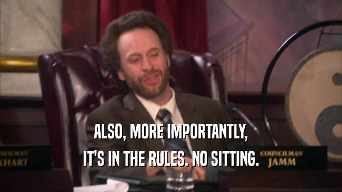 ALSO, MORE IMPORTANTLY, IT'S IN THE RULES. NO SITTING. 