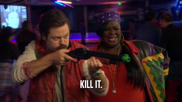 KILL IT.  