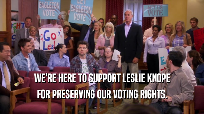WE'RE HERE TO SUPPORT LESLIE KNOPE FOR PRESERVING OUR VOTING RIGHTS. 