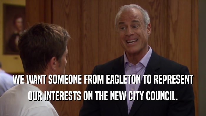 WE WANT SOMEONE FROM EAGLETON TO REPRESENT OUR INTERESTS ON THE NEW CITY COUNCIL. 