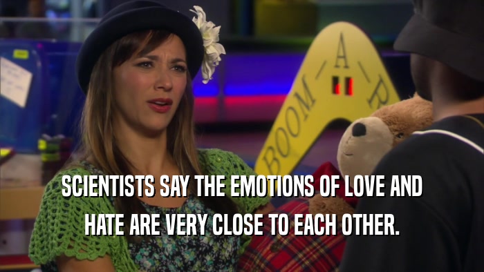 SCIENTISTS SAY THE EMOTIONS OF LOVE AND HATE ARE VERY CLOSE TO EACH OTHER. 