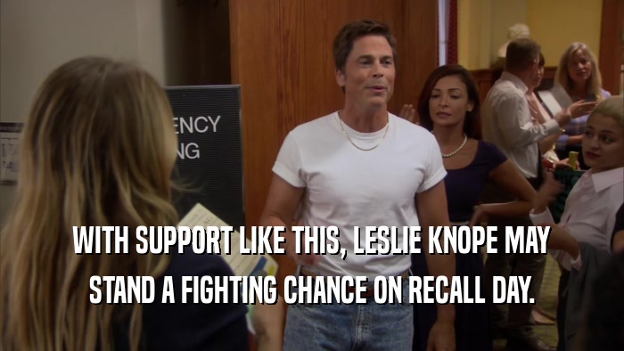 WITH SUPPORT LIKE THIS, LESLIE KNOPE MAY
 STAND A FIGHTING CHANCE ON RECALL DAY.
 