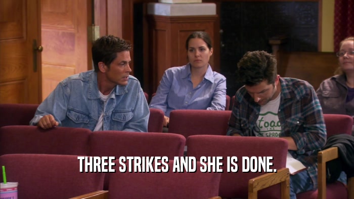 THREE STRIKES AND SHE IS DONE.  