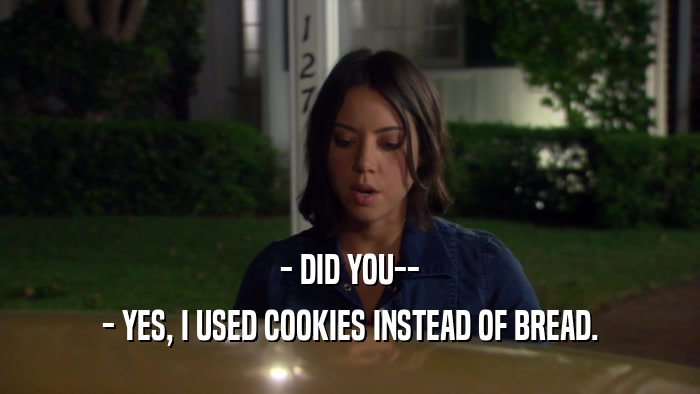 - DID YOU-- - YES, I USED COOKIES INSTEAD OF BREAD. 