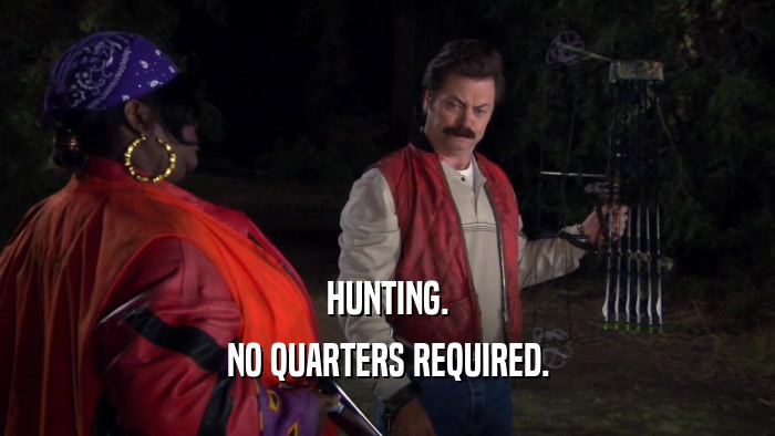 HUNTING. NO QUARTERS REQUIRED. 