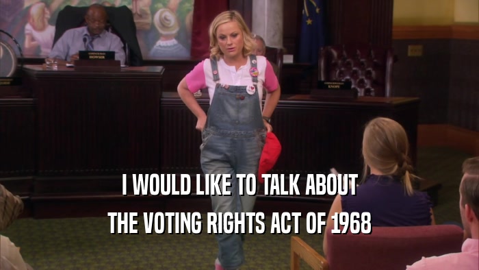 I WOULD LIKE TO TALK ABOUT THE VOTING RIGHTS ACT OF 1968 
