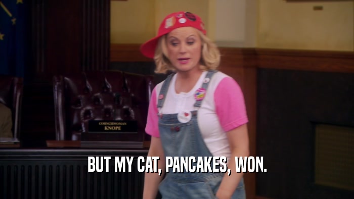 BUT MY CAT, PANCAKES, WON.  