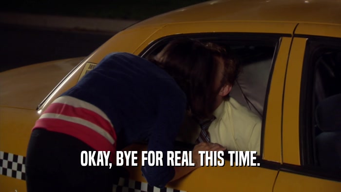 OKAY, BYE FOR REAL THIS TIME.  