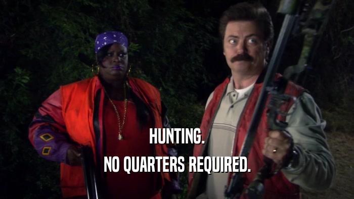 HUNTING. NO QUARTERS REQUIRED. 