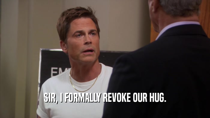 SIR, I FORMALLY REVOKE OUR HUG.  