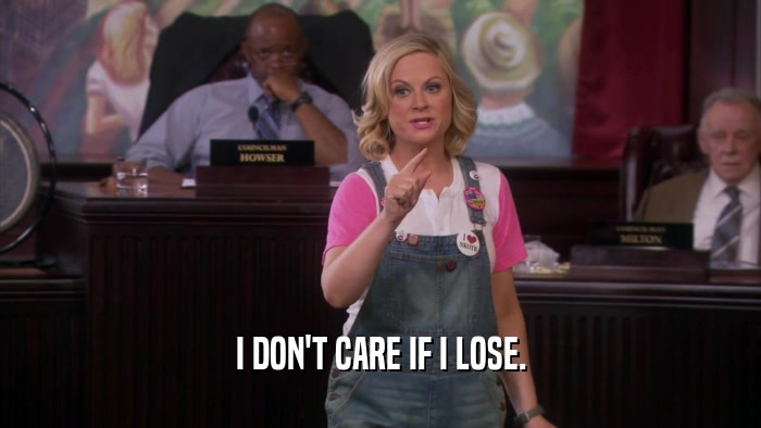 I DON'T CARE IF I LOSE.  