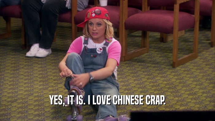 YES, IT IS. I LOVE CHINESE CRAP.  