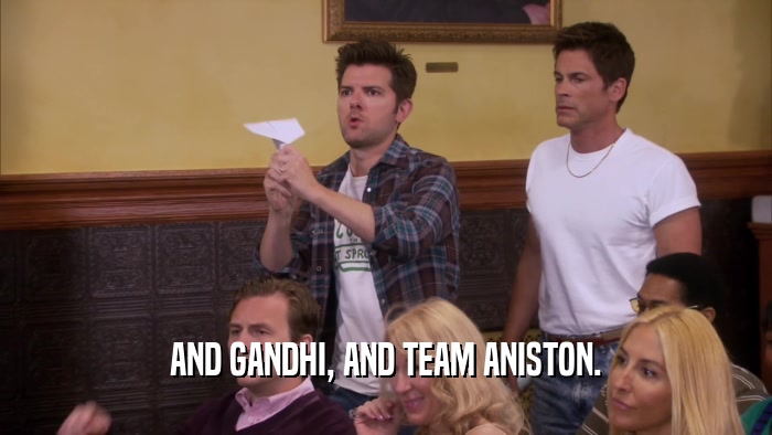 AND GANDHI, AND TEAM ANISTON.  