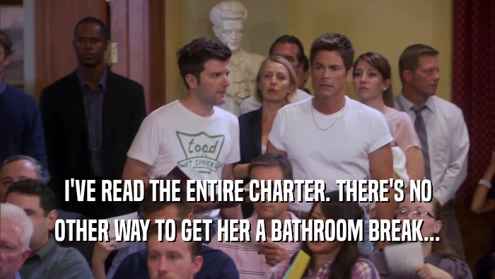 I'VE READ THE ENTIRE CHARTER. THERE'S NO OTHER WAY TO GET HER A BATHROOM BREAK... 