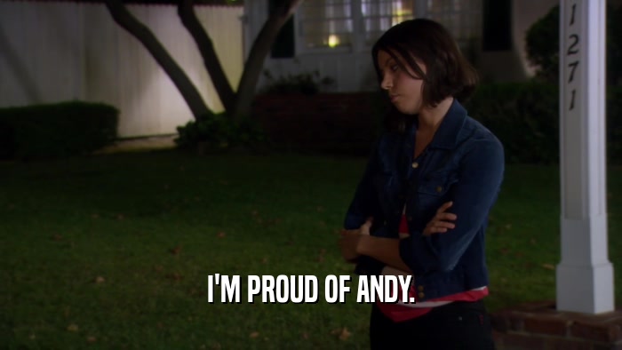 I'M PROUD OF ANDY.  