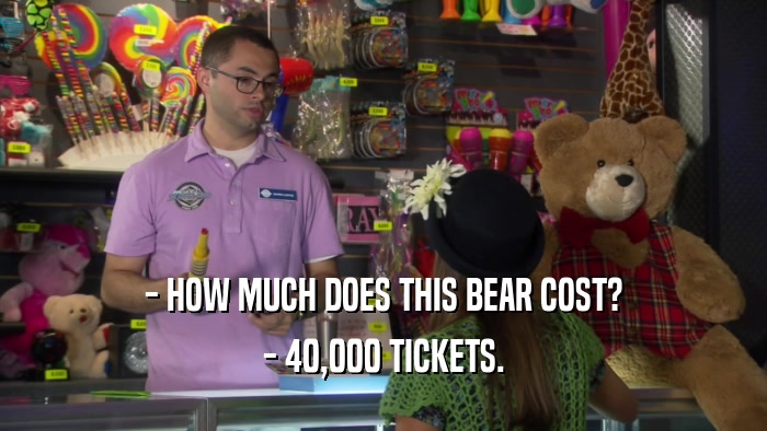 - HOW MUCH DOES THIS BEAR COST? - 40,000 TICKETS. 
