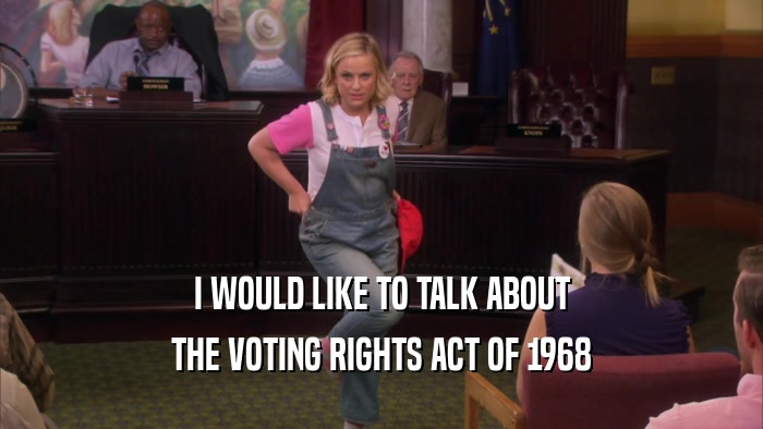 I WOULD LIKE TO TALK ABOUT THE VOTING RIGHTS ACT OF 1968 