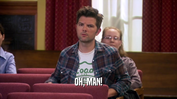 OH, MAN!  