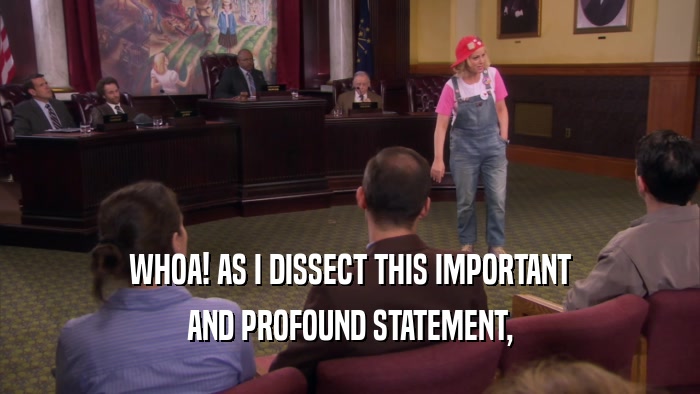 WHOA! AS I DISSECT THIS IMPORTANT AND PROFOUND STATEMENT, 