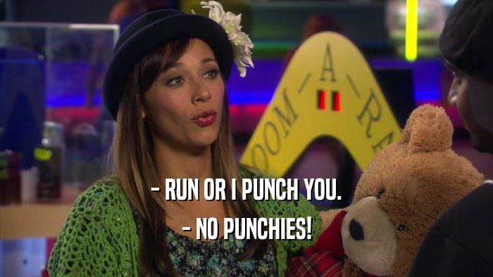 - RUN OR I PUNCH YOU. - NO PUNCHIES! 