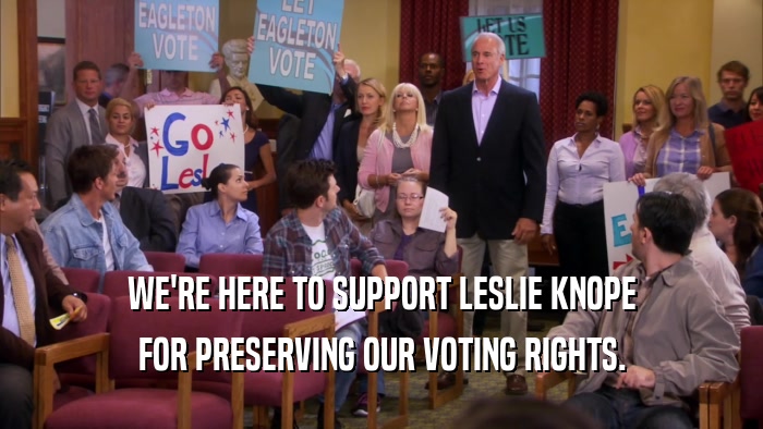 WE'RE HERE TO SUPPORT LESLIE KNOPE FOR PRESERVING OUR VOTING RIGHTS. 