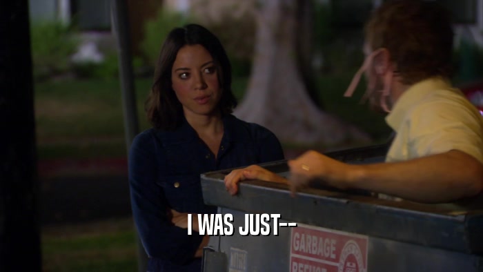 I WAS JUST--  