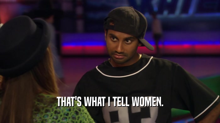 THAT'S WHAT I TELL WOMEN.  