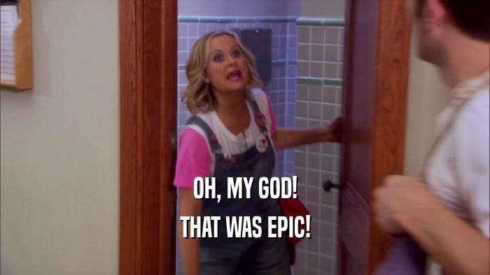 OH, MY GOD! THAT WAS EPIC! 