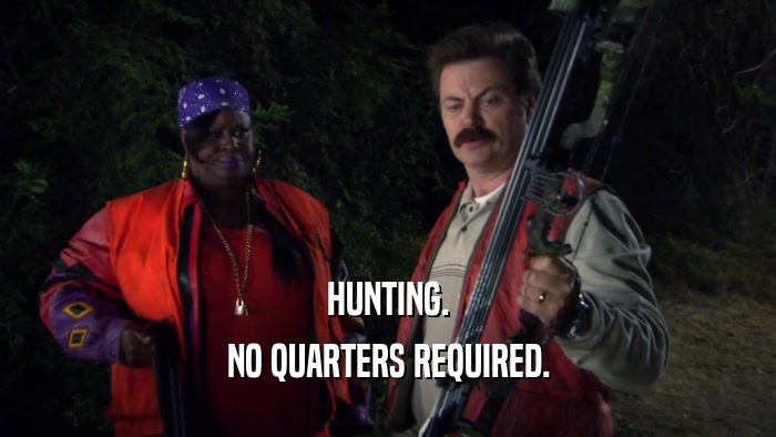 HUNTING. NO QUARTERS REQUIRED. 