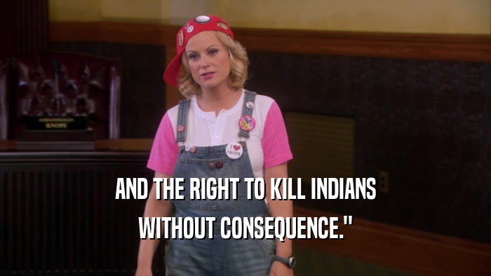 AND THE RIGHT TO KILL INDIANS WITHOUT CONSEQUENCE.