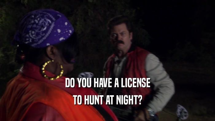 DO YOU HAVE A LICENSE TO HUNT AT NIGHT? 