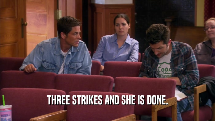 THREE STRIKES AND SHE IS DONE.  