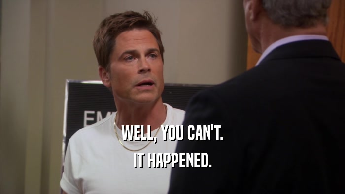 WELL, YOU CAN'T. IT HAPPENED. 