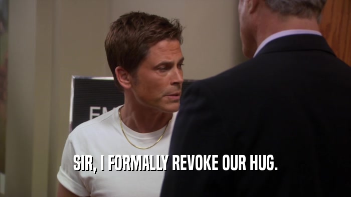 SIR, I FORMALLY REVOKE OUR HUG.  