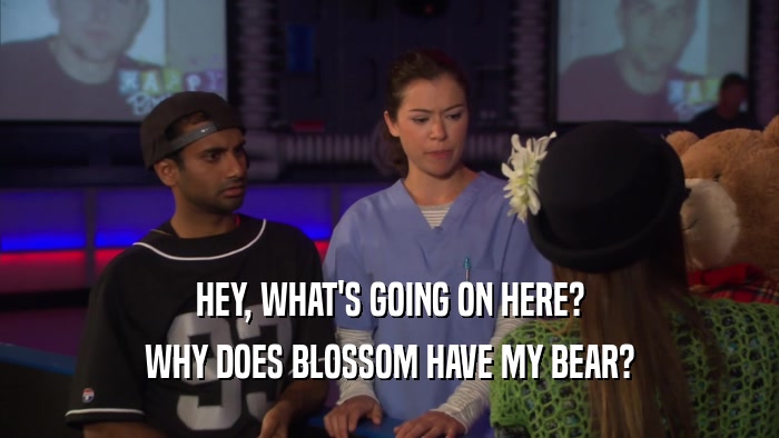 HEY, WHAT'S GOING ON HERE? WHY DOES BLOSSOM HAVE MY BEAR? 