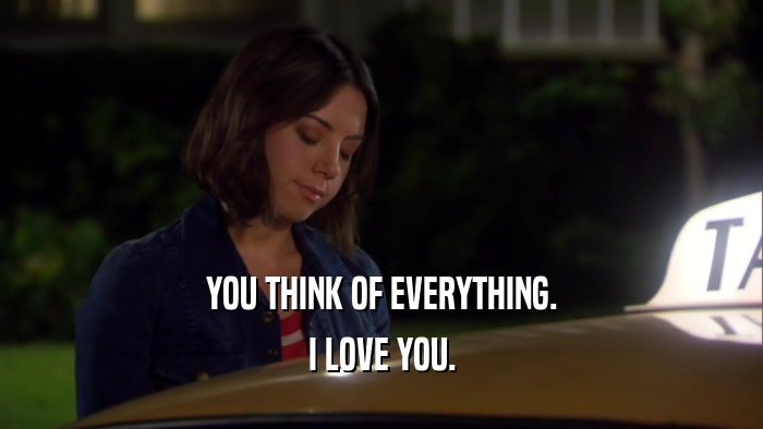 YOU THINK OF EVERYTHING. I LOVE YOU. 