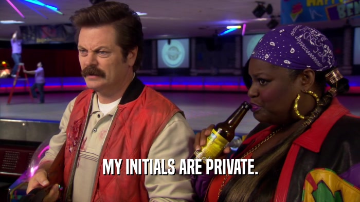 MY INITIALS ARE PRIVATE.  