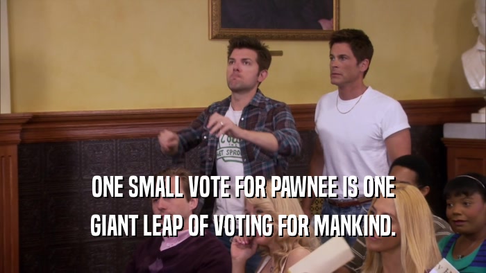 ONE SMALL VOTE FOR PAWNEE IS ONE GIANT LEAP OF VOTING FOR MANKIND. 
