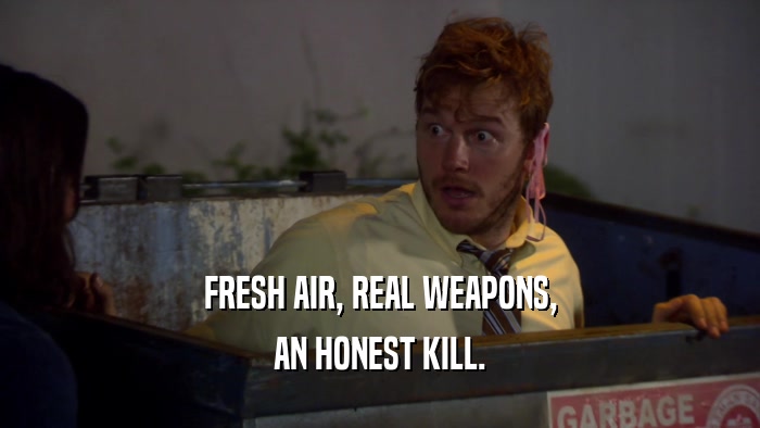 FRESH AIR, REAL WEAPONS, AN HONEST KILL. 