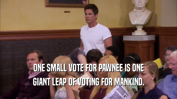 ONE SMALL VOTE FOR PAWNEE IS ONE GIANT LEAP OF VOTING FOR MANKIND. 