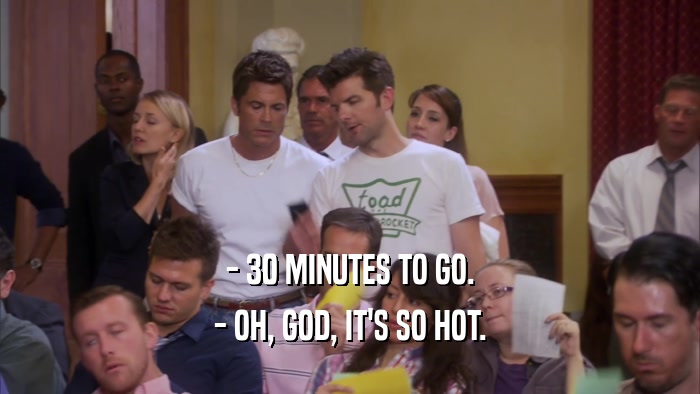 - 30 MINUTES TO GO. - OH, GOD, IT'S SO HOT. 